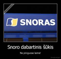 Snoro dabartinis šūkis - Ne piniguose laimė!