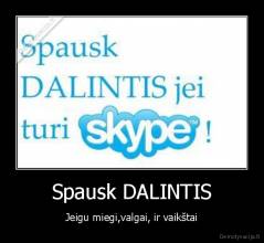 Spausk DALINTIS - Jeigu miegi,valgai, ir vaikštai