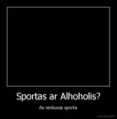 Sportas ar Alhoholis? - As renkuosi sporta