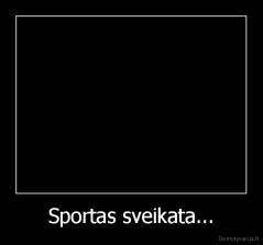 Sportas sveikata... - 