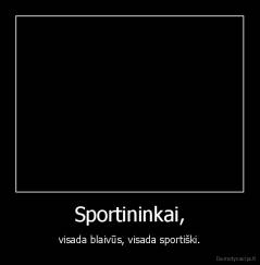 Sportininkai, - visada blaivūs, visada sportiški.