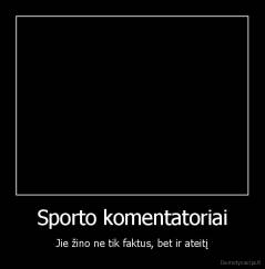 Sporto komentatoriai - Jie žino ne tik faktus, bet ir ateitį