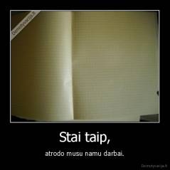 Stai taip, - atrodo musu namu darbai.