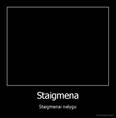 Staigmena - Staigmenai nelygu