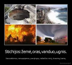 Stichijos:žemė,oras,vanduo,ugnis. - Nesuvaldomos, nenuspėjamos, pavojingos, nešančios mirtį, skausmą, baimę.