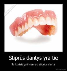 Stiprūs dantys yra tie - Su kuriais gali kramtyti stiprius dantis