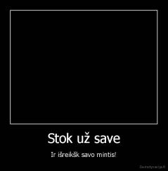 Stok už save - Ir išreikšk savo mintis!