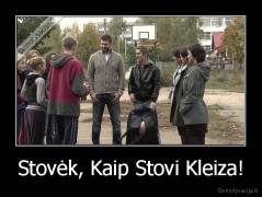 Stovėk, Kaip Stovi Kleiza! - 