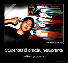 Studentas iš pradžių nesupranta -  vėliau - pripranta.