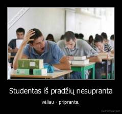 Studentas iš pradžių nesupranta - vėliau - pripranta.