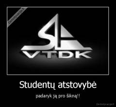 Studentų atstovybė - padaryk ją pro šikną!!