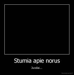 Stumia apie norus - Juodai...