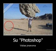 Su "Photoshop" - Viskas įmanoma