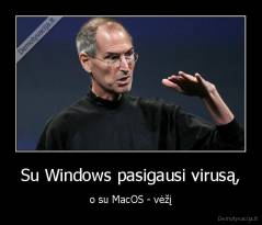 Su Windows pasigausi virusą, - o su MacOS - vėžį