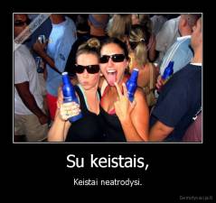 Su keistais, - Keistai neatrodysi.