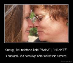 Suaugi, kai telefone keiti "MAMA" į "MAMYTĖ" - ir supranti, kad pasaulyje nėra svarbesnio asmens.