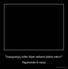 "Suaugusiųjų video klipai vaikams įtakos neturi!" - Pagalvokite iš naujo