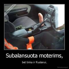 Subalansuota moterims, - bet tinka ir Ruslanui.