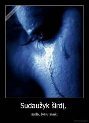 Sudaužyk širdį,  - sudaužysiu snukį