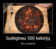 Sudeginau 500 kalorijų - Per pusvalandį