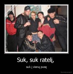 Suk, suk ratelį,  - suk į vieną pusę