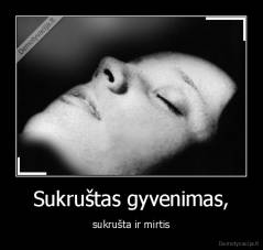 Sukruštas gyvenimas, - sukrušta ir mirtis