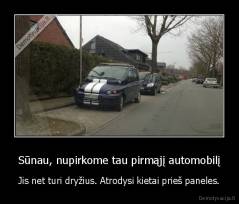 Sūnau, nupirkome tau pirmąjį automobilį - Jis net turi dryžius. Atrodysi kietai prieš paneles.