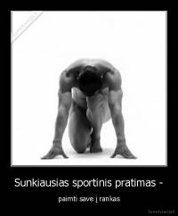 Sunkiausias sportinis pratimas - - paimti save į rankas