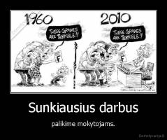 Sunkiausius darbus - palikime mokytojams.