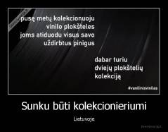 Sunku būti kolekcionieriumi - Lietuvoje