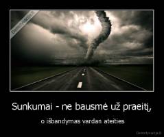 Sunkumai - ne bausmė už praeitį, -  o išbandymas vardan ateities