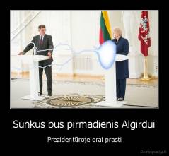 Sunkus bus pirmadienis Algirdui - Prezidentūroje orai prasti