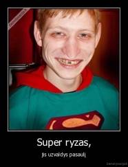 Super ryzas, - jis uzvaldys pasaulį