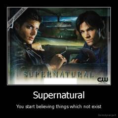 Supernatural - You start believing things which not exist