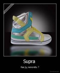 Supra  - Kas jų nenorėtu ?