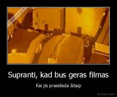 Supranti, kad bus geras filmas - Kai jis prasideda šitaip