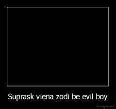 Suprask viena zodi be evil boy - 