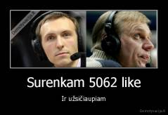 Surenkam 5062 like - Ir užsičiaupiam