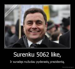 Surenku 5062 like, - Ir suradęs nužudau pyderastų prezidentą.