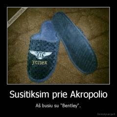 Susitiksim prie Akropolio - Aš busiu su "Bentley".