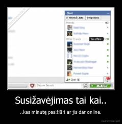 Susižavėjimas tai kai.. - ..kas minutę pasižiūri ar jis dar online.