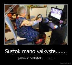 Sustok mano vaikyste....... - palauk ir neskubėk..............