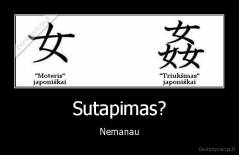 Sutapimas? - Nemanau