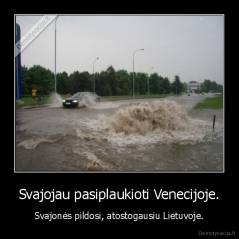 Svajojau pasiplaukioti Venecijoje. - Svajonės pildosi, atostogausiu Lietuvoje.