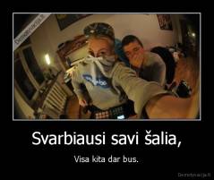 Svarbiausi savi šalia, - Visa kita dar bus.