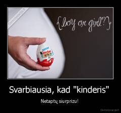 Svarbiausia, kad "kinderis"  - Netaptų siurprizu! 