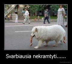 Svarbiausia nekramtyti...... - 