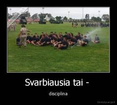 Svarbiausia tai -  - disciplina