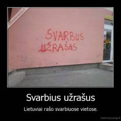 Svarbius užrašus - Lietuviai rašo svarbiuose vietose.