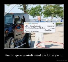 Svarbu gerai mokėti naudotis fotošopu ... - 